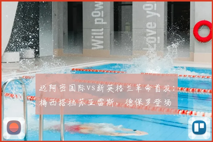 迈阿密国际vs新英格兰革命首发:梅西搭档苏亚雷斯,德保罗登场