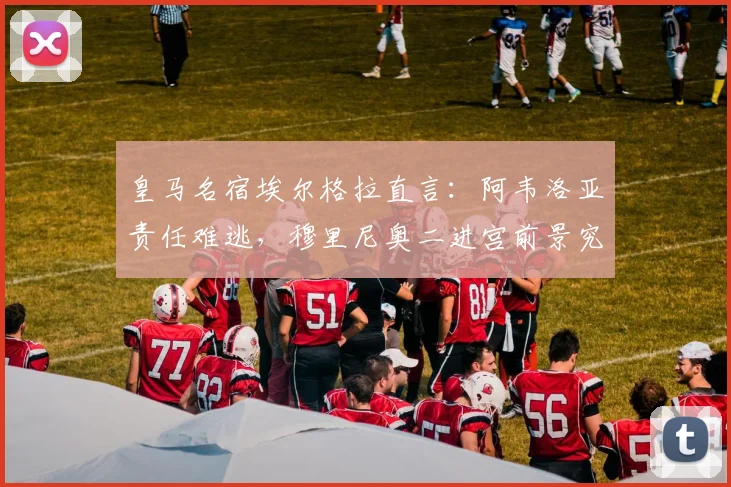 皇马名宿埃尔格拉直言:阿韦洛亚责任难逃,穆里尼奥二进宫前景究竟如何?