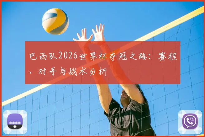 巴西队2026世界杯夺冠之路:赛程、对手与战术分析