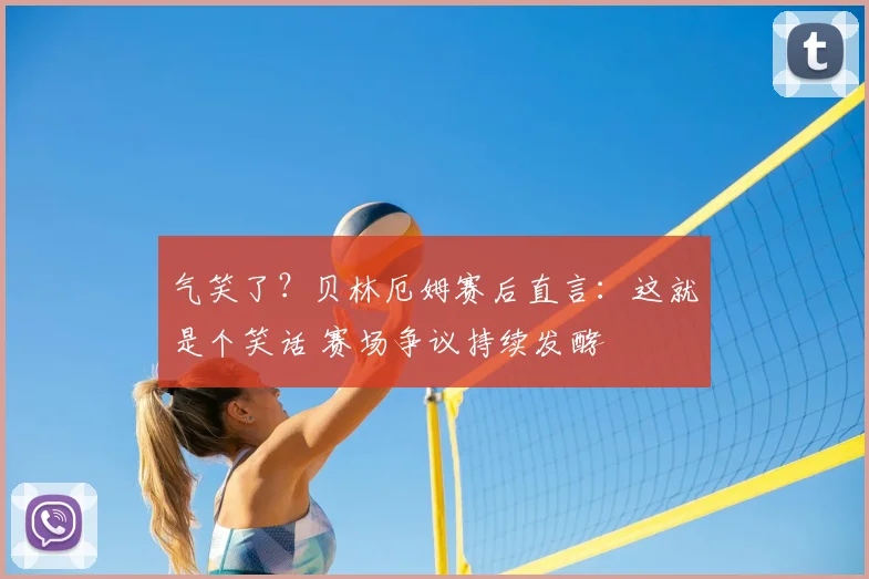 气笑了？贝林厄姆赛后直言：这就是个笑话 赛场争议持续发酵